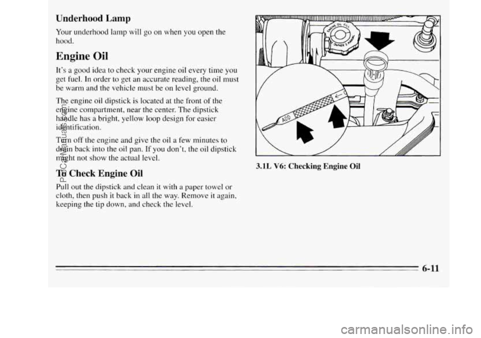 OLDSMOBILE SILHOUETTE 1995  Owners Manual Underhood Lamp 
Your underhood  lamp will go on  when you open  the 
hood. 
Engine Oil 
It’s  a  good idea to check your  engine oil every  time you 
get fuel. In order  to  get an accurate  reading