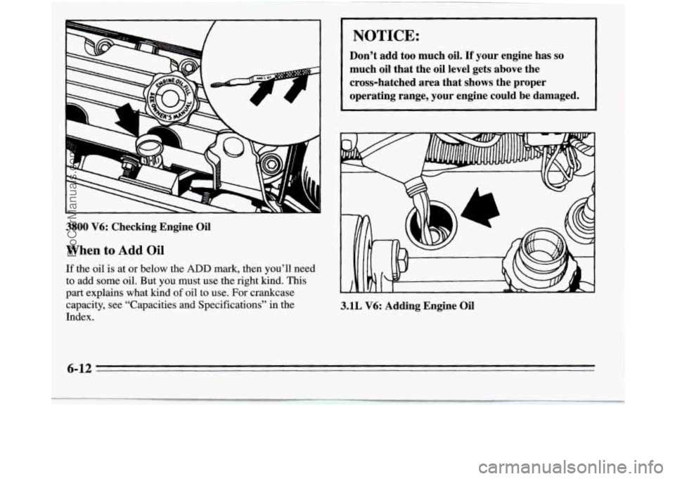 OLDSMOBILE SILHOUETTE 1995  Owners Manual .‘I 
When Eo Add Oil 
E the ail is at or below the ADD mark, then you’ll need 
to add some oil. But you must use the right kind. This 
part explains what kind of oil to use, For crankcase 
capacit