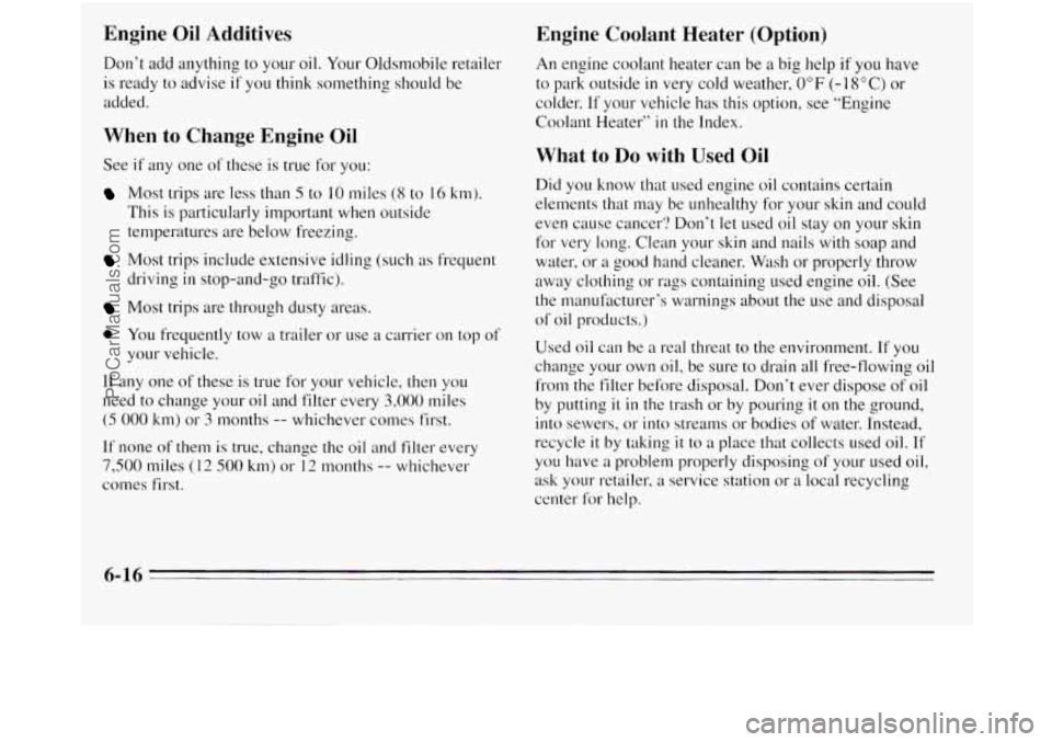 OLDSMOBILE SILHOUETTE 1995  Owners Manual Engine Oil Additives 
Don’t add anything to your oil.  Your Oldsmobile retailer 
is  ready 
to advise if you think something should be 
added. 
When  to  Change  Engine Oil 
See if any one  of these