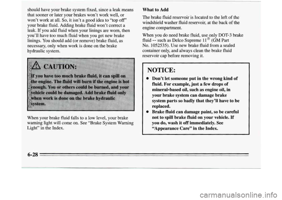 OLDSMOBILE SILHOUETTE 1995  Owners Manual should have your brake system fixed, since a leak means 
that sooner or later your brakes won’t work well,  or 
won’t work at all. 
So, it  isn’t a good idea to “top off’ 
your brake fluid. 