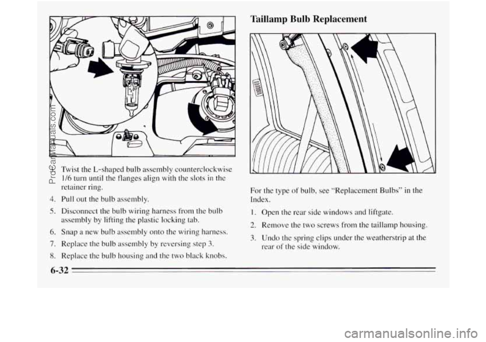OLDSMOBILE SILHOUETTE 1995  Owners Manual t- 1 1 
3. Twist  the L-shaped  bulb assembly counterclockwise 
1/6 turn until  the flanges  align  with  the  slots in the 
retainer  ring. 
4. Pull out the bulb assembly. 
5. Disconnect the  bulb wi
