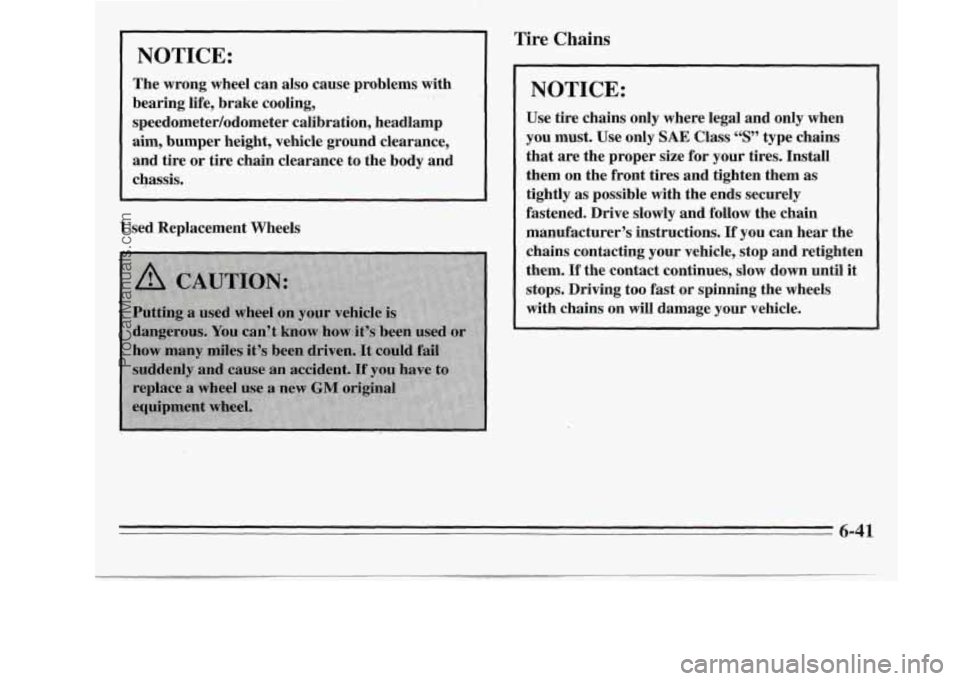 OLDSMOBILE SILHOUETTE 1995  Owners Manual 1 NOTICE: 
The wrong  wheel  can also cause problems  with 
bearing  life, brake  cooling, 
speedometer/odometer  calibration,  headlamp 
aim,  bumper  height, vehicle  ground  clearance, 
and  tire  