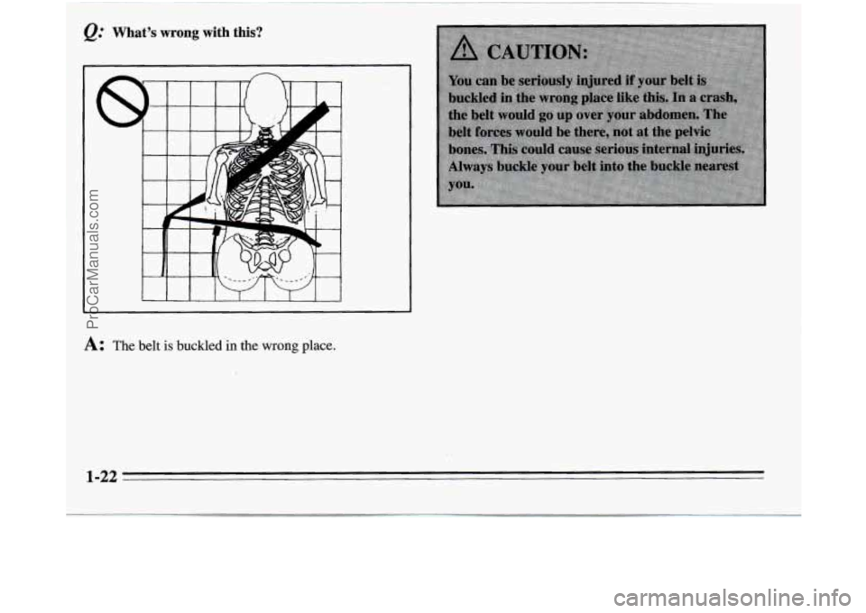 OLDSMOBILE SILHOUETTE 1995  Owners Manual A: The  belt is buckled in the wrong place. 
1-22 
ProCarManuals.com 