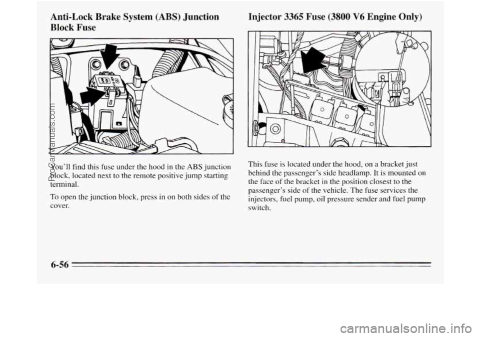 OLDSMOBILE SILHOUETTE 1995  Owners Manual Anti-Lock  Brake  System  (ABS)  Junction 
Block 
Fuse 
Injector  3365  Fuse  (3800 V6  Engine  Only) 
You’ll find this fuse under the hood  in  the ABS junction 
block, located next to the  remote 