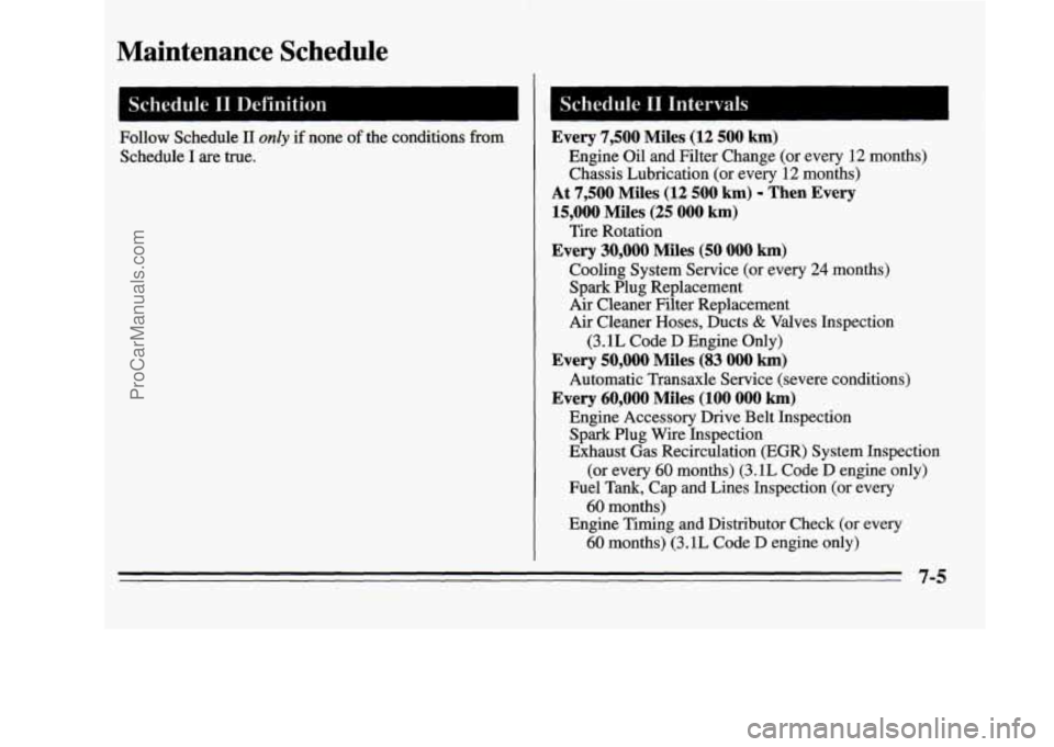 OLDSMOBILE SILHOUETTE 1995  Owners Manual Maintenance  Schedule 
I Schedule I1 Definition 
Follow  Schedule I1 only if none  of the  conditions  from 
Schedule 
I are  true. 
Every 7,500 Miles (12 500 km) 
Engine  Oil  and  Filter  Change  (o