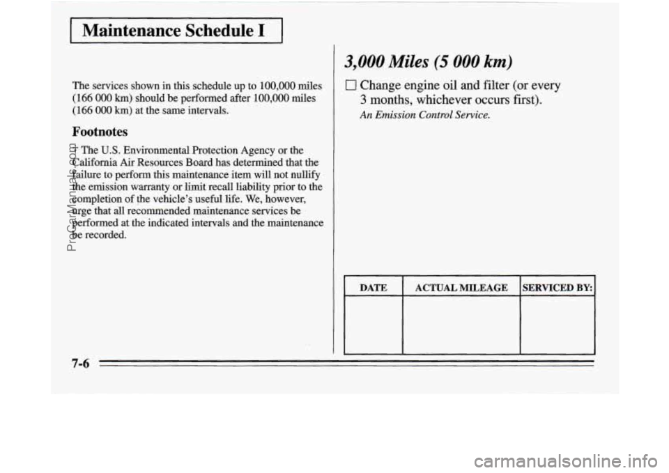 OLDSMOBILE SILHOUETTE 1995  Owners Manual I Maintenance  Schedule I I 
3,000 Miles (5 000 km) 
The  services  shown  in ms. schedule  up  to 100,000 miles 
(166 000 km) should  be  performed  after 100,000 miles 
(166 000 km) at  the  same  i
