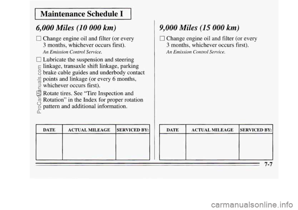 OLDSMOBILE SILHOUETTE 1995  Owners Manual I Maintenance  Schedule I I 
6,000 Miles (10 000 km) 
0 Change engine oil and filter (or  every 
3 months,  whichever  occurs first). 
An Emission Control Service. 
0 Lubricate the suspension  and ste