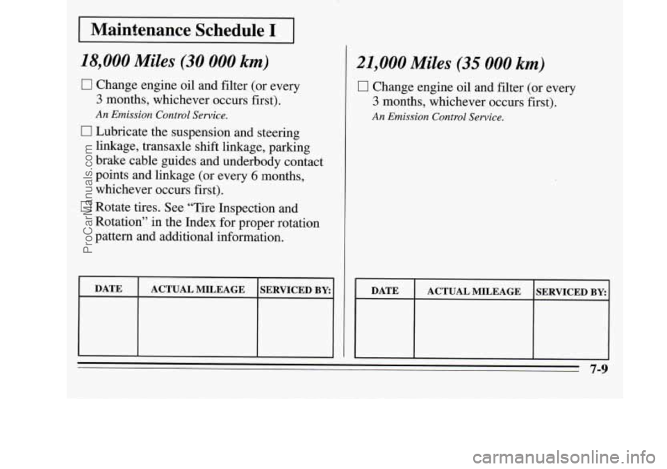 OLDSMOBILE SILHOUETTE 1995  Owners Manual 1 Maintenance  Schedule I 1 
18,000 Miles (30 000 km) 
0 Change engine oil and filter  (or  every 
3 months,  whichever  occurs  first). 
An Emission Control Service. 
0 Lubricate the suspension  and 