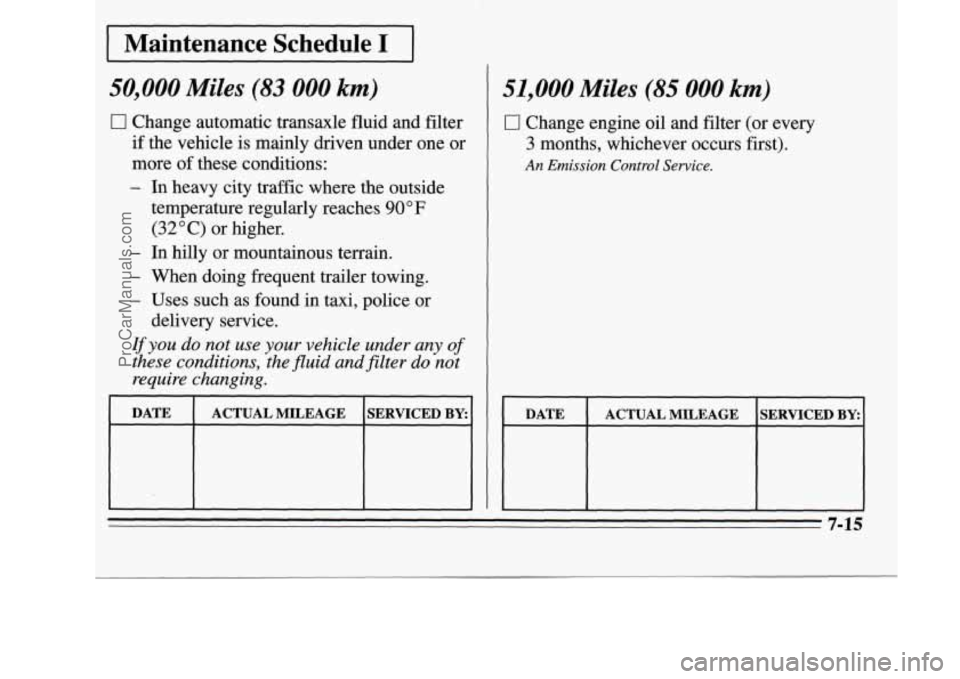 OLDSMOBILE SILHOUETTE 1995  Owners Manual I Maintenance  Schedule I I 
50,000 Miles (83 000 km) 
0 Change automatic  transaxle fluid  and filter 
if the vehicle  is mainly  driven under  one or 
more of these  conditions: 
- In heavy city tra