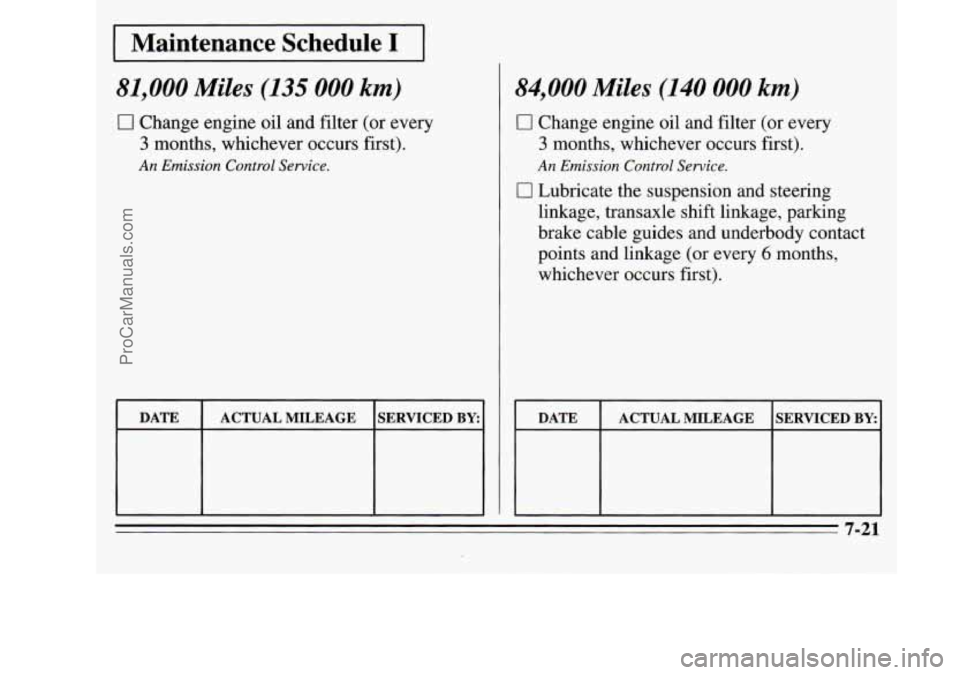OLDSMOBILE SILHOUETTE 1995  Owners Manual I Maintenance  Schedule I I 
81,000 Miles (135 000 km) 
0 Change engine oil and filter  (or  every 
3 months,  whichever  occurs first). 
An Emission Control Service. 
DATE 
SERVICED BY ACTUAL MILEAGE