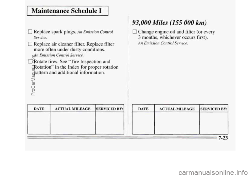 OLDSMOBILE SILHOUETTE 1995  Owners Manual I Maintenance  Schedule I I 
93,000 Miles (155 000 km) 
0 Replace spark  plugs. An Emission Control 
0 Replace air cleaner  filter. Replace filter 
Service. 
more  often  under  dusty  conditions. 
0 