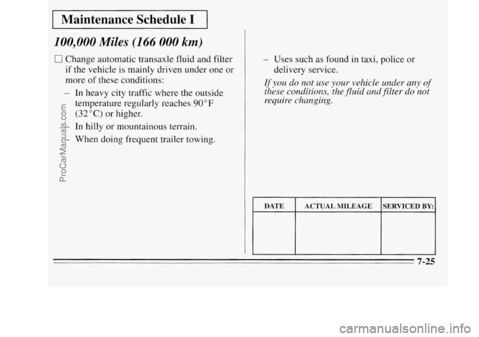 OLDSMOBILE SILHOUETTE 1995  Owners Manual I Maintenance  Schedule I I 
100,000 Miles (166 000 km) 
0 Change  automatic  transaxle  fluid and filter 
if  the vehicle is mainly driven under  one or 
more 
of these  conditions: 
- In heavy  city