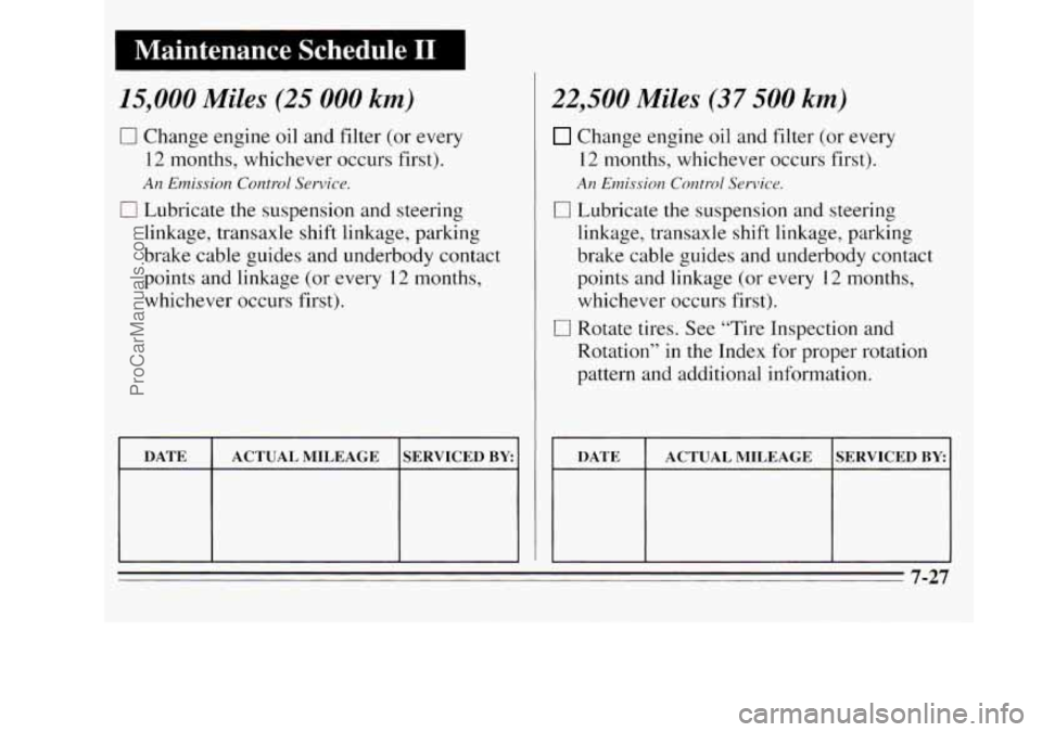 OLDSMOBILE SILHOUETTE 1995  Owners Manual ~ Maintenance  Schedule I1 
15,000 Miles (25 000 km) 
0 Change  engine 
oil and filter (or every 
12 months, whichever  occurs  first). 
0 Lubricate the  suspension and  steering 
An Emission Control 