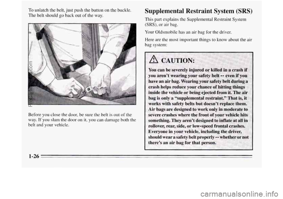 OLDSMOBILE SILHOUETTE 1995  Owners Manual To unlatch the belt, just push the button on the buckle. 
The  belt should 
go back  out of the way. 
Before  you close  the door, be  sure the belt 
is out of the 
way. If you slam the door  on it, y