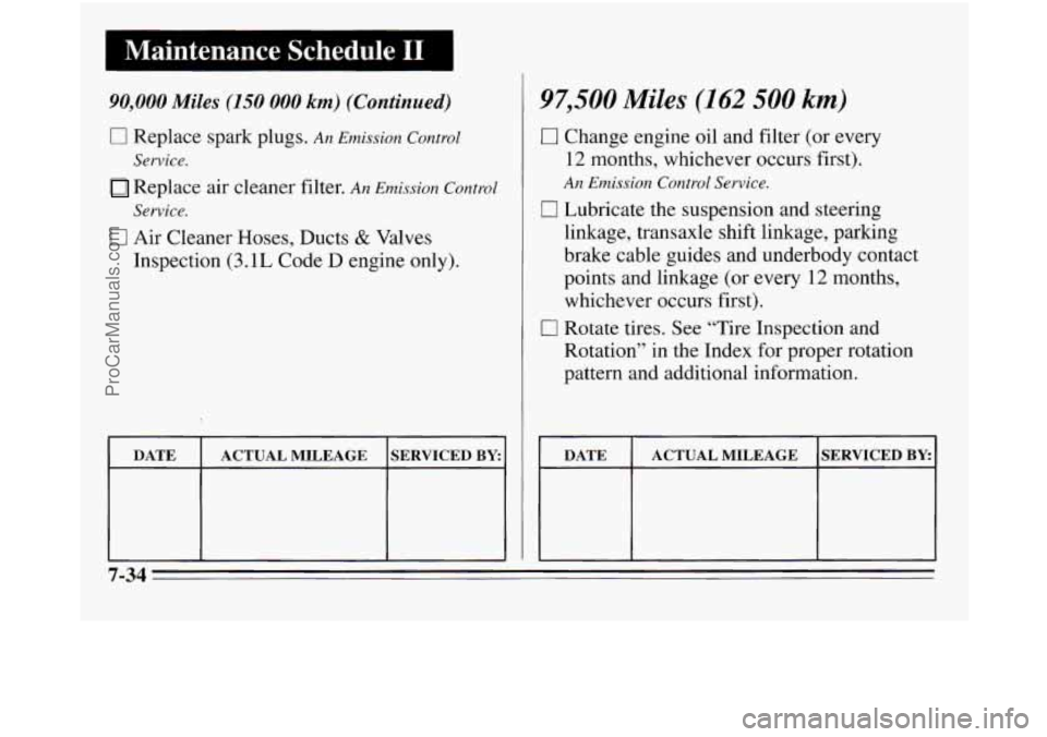 OLDSMOBILE SILHOUETTE 1995  Owners Manual 1 Maintenance  Schedule I1 
90,000 Miles (150 000 km) (continued) 
0 Replace spark plugs. An Emission  Control 
Replace air  cleaner filter. An Emission  Control 
0 Air Cleaner  Hoses, Ducts & Valves 