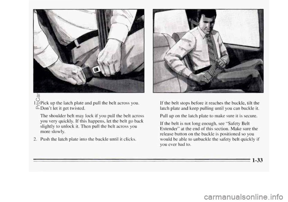 OLDSMOBILE SILHOUETTE 1995  Owners Manual 1. Pick up the latch plate and pull the belt across you. 
Don’t let 
it get twisted. 
The  shoulder  belt  may lock if  you  pull 
the belt across 
you  very  quickly. 
If this happens,  let the  be