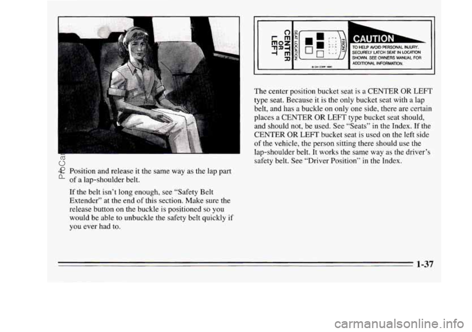 OLDSMOBILE SILHOUETTE 1995  Owners Manual 4. Position  and  release it the  same  way as the lap part 
of  a  lap-shoulder  belt. 
If  the  belt isn’t long  enough,  see “Safety Belt 
Extender”  at  the  end of this  section.  Make  Sur