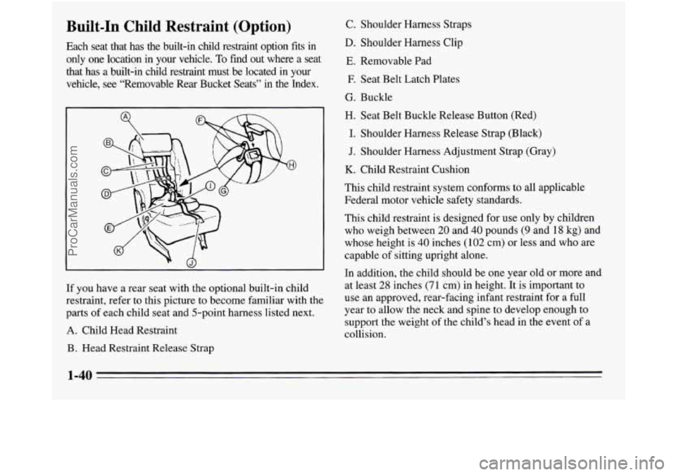 OLDSMOBILE SILHOUETTE 1995 Owners Manual Built-In Child Restraint (Option)
Each seat that has the built-in child restraint option fits in\
only one location in your vehicle.
To find out where a seat
that has a built OLDSMOBILE SILHOUETTE 1995 Owners Manual Built-In Child Restraint (Option)
Each seat that has the built-in child restraint option fits in\
only one location in your vehicle.
To find out where a seat
that has a built