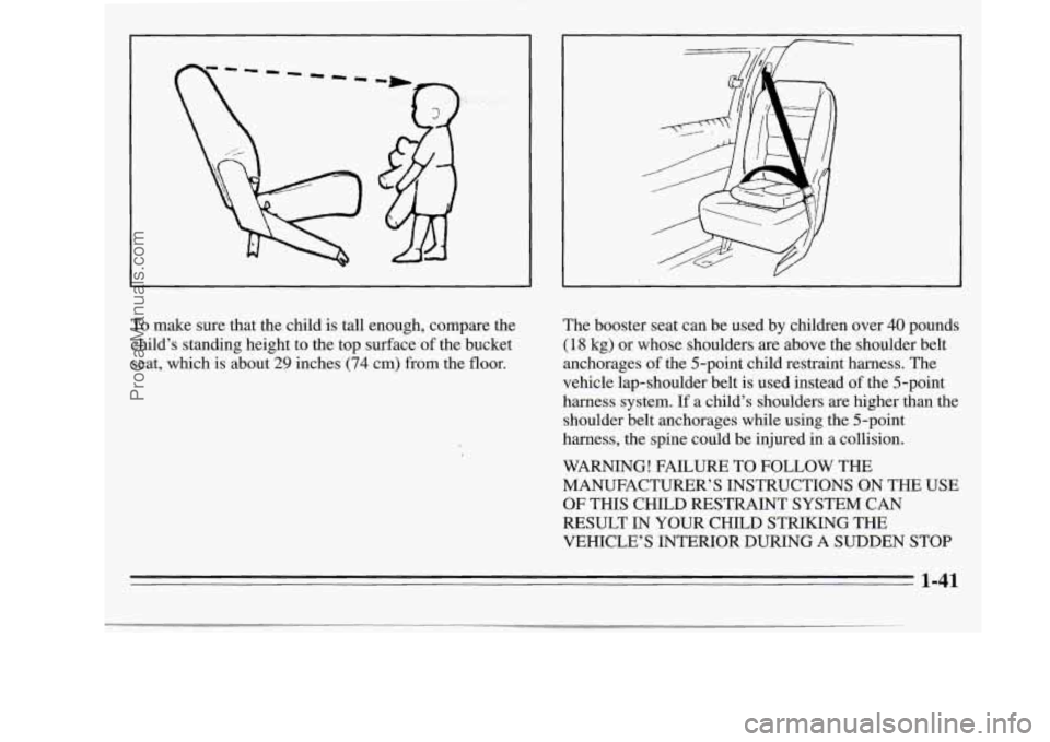 OLDSMOBILE SILHOUETTE 1995  Owners Manual To make  sure  that  the  child is tall  enough,  compare  the 
child’s  standing  height  to  the  top  surface  of the  bucket 
seat,  which  is about 
29 inches (74 cm)  from  the  floor.  The 
b