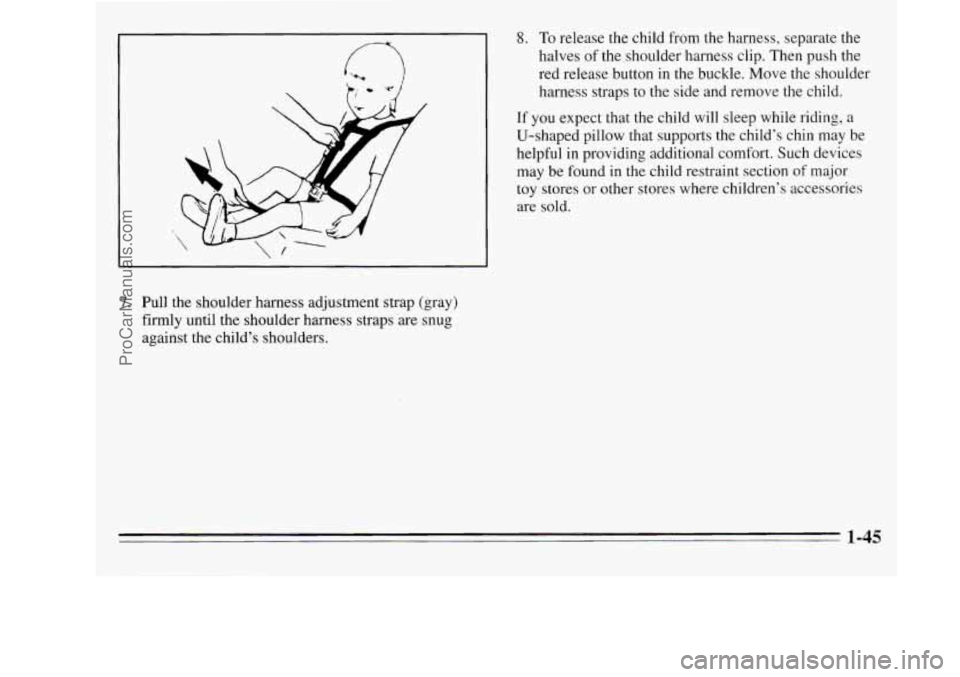 OLDSMOBILE SILHOUETTE 1995  Owners Manual I 
8. To release the child from the harness,  separate  the 
halves 
of the  shoulder  harness  clip. Then push the 
red  release  button in the buckle.  Move  the shoulder 
harness  straps to the sid