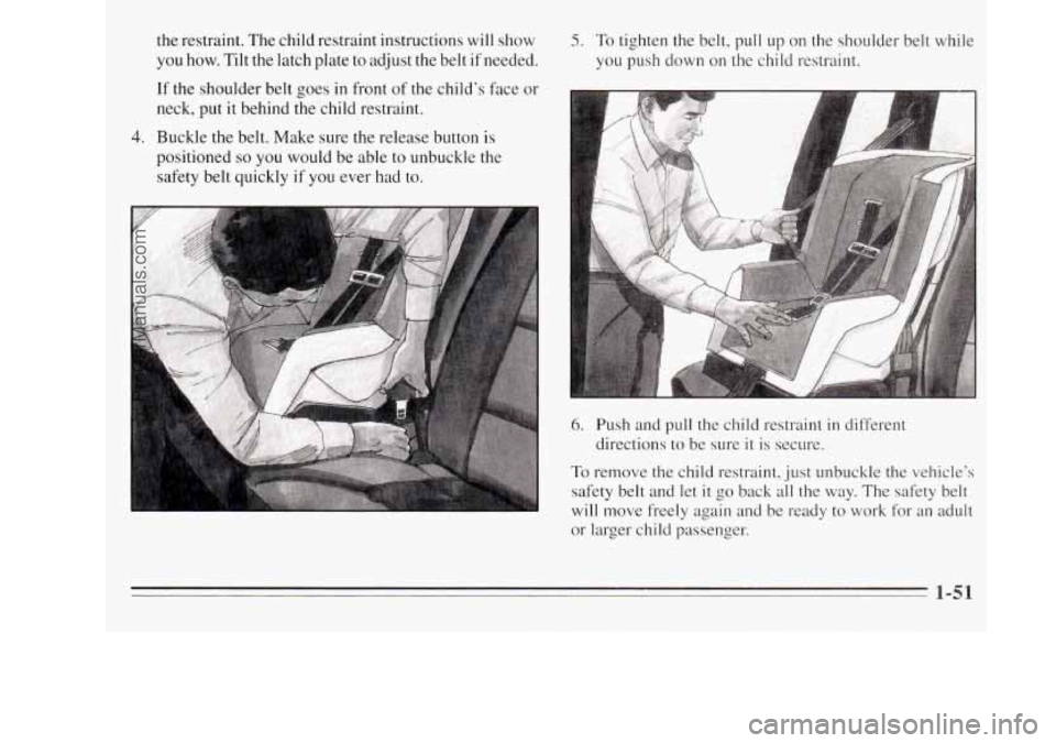 OLDSMOBILE SILHOUETTE 1995  Owners Manual the restraint.  The  child restraint  instructions  will show 
you  how. Tilt the latch plate  to  adjust the belt 
if needed. 
If  the  shoulder  belt goes 
in front of the child’s fdce  or 
neck, 