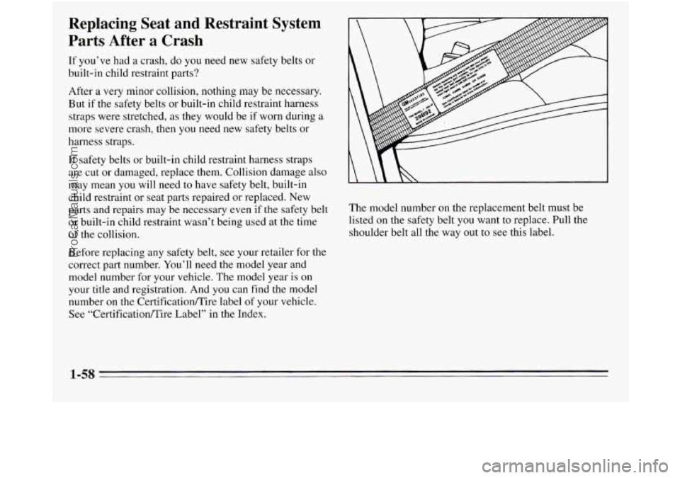 OLDSMOBILE SILHOUETTE 1995 Owners Manual Replacing Seat and Restraint System
Parts After a Crash
If you’ve had a crash, do you need new safety belts or
built-in child restraint parts?
After a very minor collision, n OLDSMOBILE SILHOUETTE 1995 Owners Manual Replacing Seat and Restraint System
Parts After a Crash
If you’ve had a crash, do you need new safety belts or
built-in child restraint parts?
After a very minor collision, n