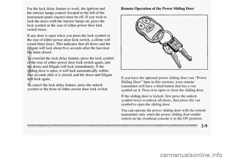 OLDSMOBILE SILHOUETTE 1995 Owners Manual For the lock delay feature to work, the ignition and
the interior lamps control (located to the left of the
instrument panel cluster) must
be off. If you wish to
lock the doors OLDSMOBILE SILHOUETTE 1995 Owners Manual For the lock delay feature to work, the ignition and
the interior lamps control (located to the left of the
instrument panel cluster) must
be off. If you wish to
lock the doors
