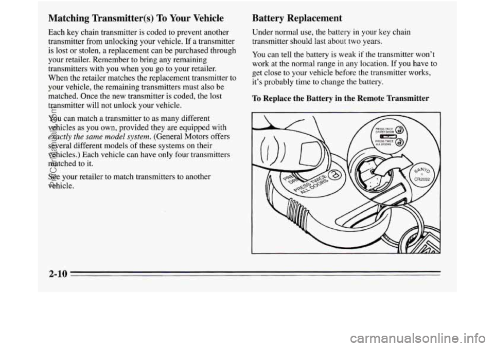 OLDSMOBILE SILHOUETTE 1995 Owners Manual Matching Transmitter(s) To Your Vehicle
Each key chain transmitter is coded to prevent another
transmitter from unlocking your vehicle. If a transmitter
is lost
or stolen, a replacement ca OLDSMOBILE SILHOUETTE 1995 Owners Manual Matching Transmitter(s) To Your Vehicle
Each key chain transmitter is coded to prevent another
transmitter from unlocking your vehicle. If a transmitter
is lost
or stolen, a replacement ca