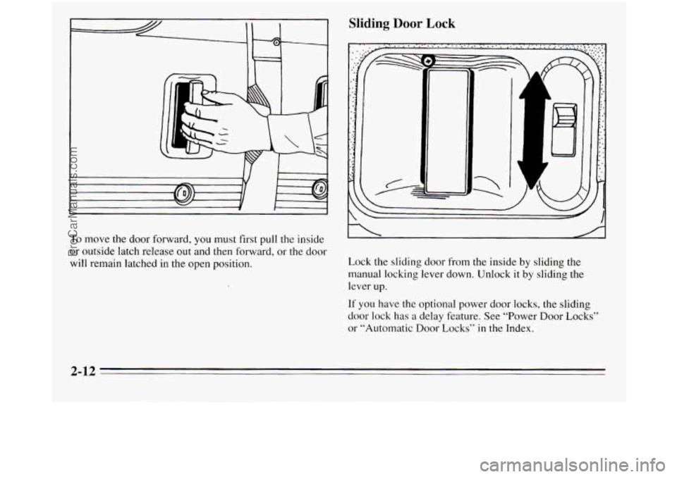 OLDSMOBILE SILHOUETTE 1995  Owners Manual r Sliding Door Lock 
Ii 
To move the door  forward,  you must first pull the inside 
or  outside  latch release  out  and then  forward,  or the 
door 
will remain  latched in the open position.  Lock