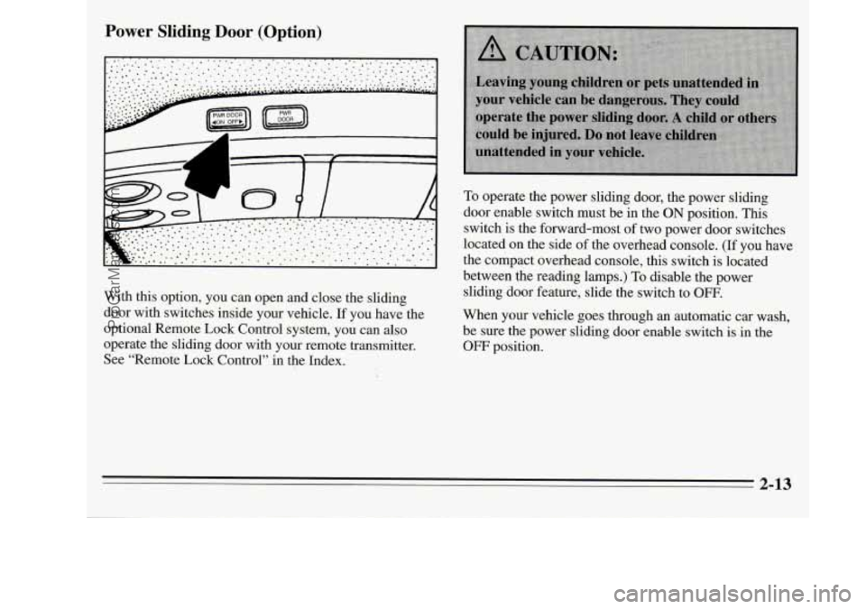 OLDSMOBILE SILHOUETTE 1995  Owners Manual With this  option,  you can  open  and  close  the  sliding 
door  with switches  inside  your vehicle. 
If you have  the 
optional  Remote  Lock Control  system, 
you can  also 
operate  the  sliding
