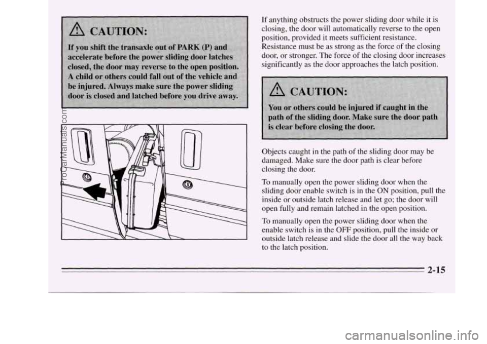 OLDSMOBILE SILHOUETTE 1995  Owners Manual If anything obstructs  the  power  sliding  door while  it is 
closing,  the  door will automatically  reverse  to  the  open 
position,  provided 
it meets sufficient  resistance. 
Resistance  must b