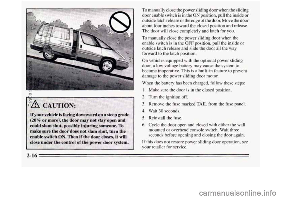 OLDSMOBILE SILHOUETTE 1995 Owners Manual To manually close the power sliding door when the sliding
door enable switch
is in the ON position, pull the inside or
outside latch release or the edge
of the door. Move the door
about f OLDSMOBILE SILHOUETTE 1995 Owners Manual To manually close the power sliding door when the sliding
door enable switch
is in the ON position, pull the inside or
outside latch release or the edge
of the door. Move the door
about f
