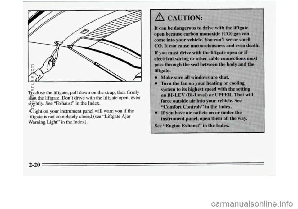OLDSMOBILE SILHOUETTE 1995  Owners Manual To close the liftgate, pull down on  the strap,  then firmly 
shut the liftgate. Don’t drive with the liftgate open, even 
slightly.  See “Exhaust”  in the Index. 
A light  on your instrument pa