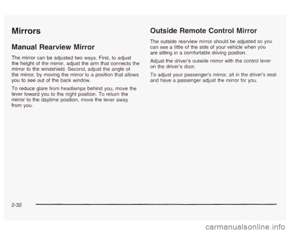 Oldsmobile Alero 2003  Owners Manuals Mirrors 
Manual Rearview  Mirror 
The  mirror  can  be adjusted  two  ways.  First, to adjust 
the  height 
of the mirror, adjust the  arm that connects  the 
mirror  to the  windshield.  Second,  adj