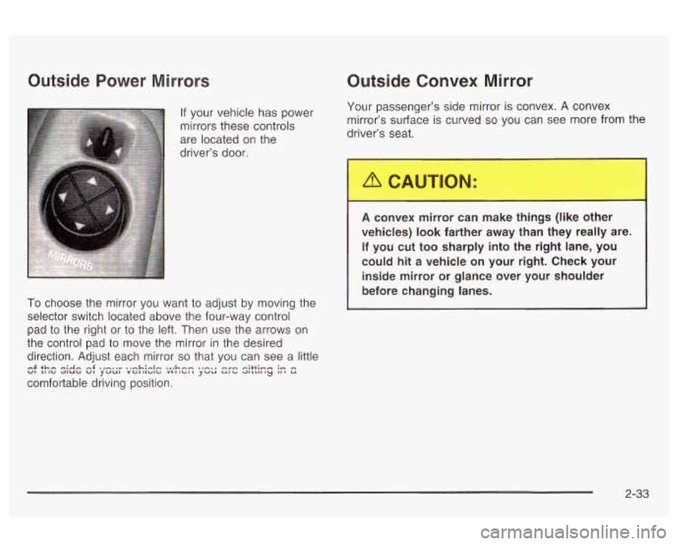 Oldsmobile Alero 2003  Owners Manuals Outside  Power Mirrors 
If  your vehicle  has power 
mirrors  these controls 
are located  on the 
driver’s door. 
To  choose  the  mirror you  want  to adjust  by  moving  the 
selector  switch loc