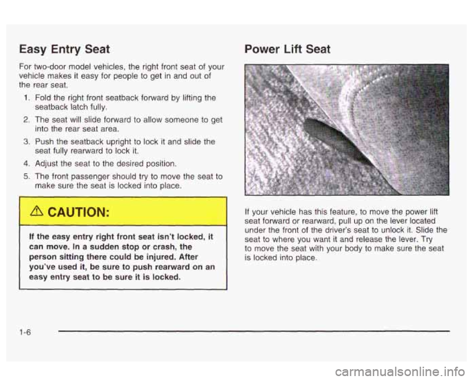 Oldsmobile Alero 2003 Owners Manuals Easy Entry Seat
For two-door model vehicles, the right front seat of your
vehicle makes it easy for people to get in and out of
the rear seat.
1. Fold the right front seatback forward by l Oldsmobile Alero 2003 Owners Manuals Easy Entry Seat
For two-door model vehicles, the right front seat of your
vehicle makes it easy for people to get in and out of
the rear seat.
1. Fold the right front seatback forward by l