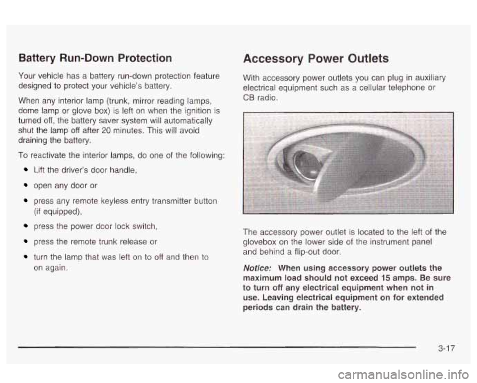 Oldsmobile Alero 2003 Owners Manuals Battery Run-Down Protection
Your vehicle has a battery run-down protection feature
designed to protect your vehicles battery.
When any interior lamp (trunk, mirror reading lamps,
dome Oldsmobile Alero 2003 Owners Manuals Battery Run-Down Protection
Your vehicle has a battery run-down protection feature
designed to protect your vehicles battery.
When any interior lamp (trunk, mirror reading lamps,
dome