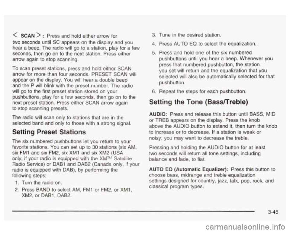 Oldsmobile Alero 2003 Owners Manuals < SCAN > : Press and hold either arrow for
two seconds until SC appears on the display and you
hear a beep. The radio will go to a station, play for a few
seconds, then go on t Oldsmobile Alero 2003 Owners Manuals < SCAN > : Press and hold either arrow for
two seconds until SC appears on the display and you
hear a beep. The radio will go to a station, play for a few
seconds, then go on t