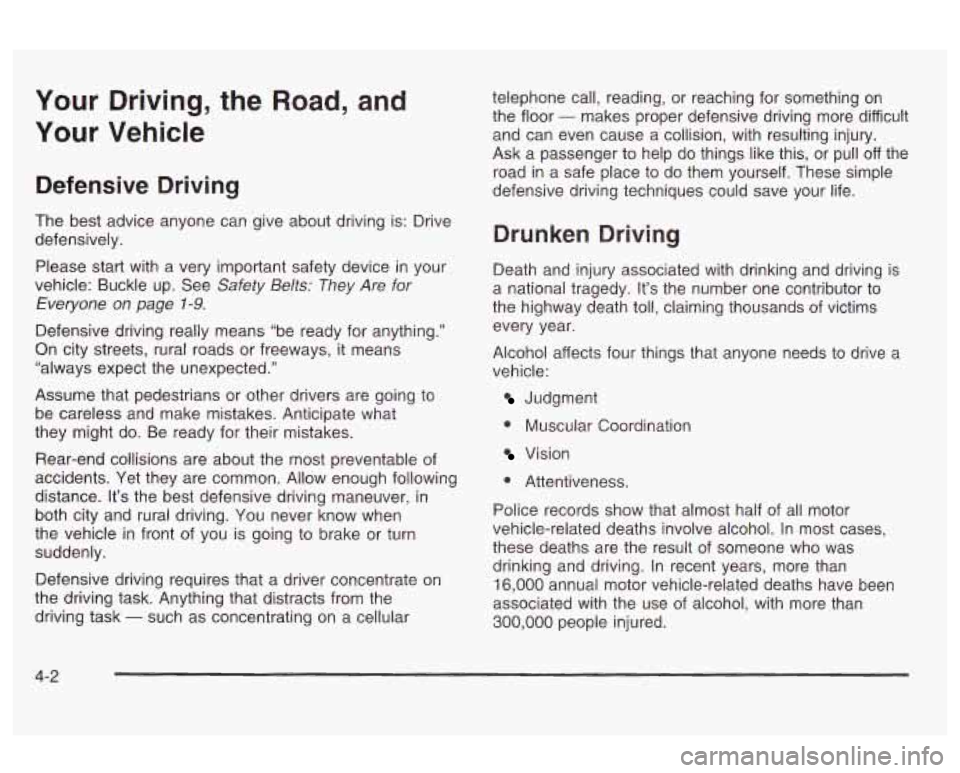 Oldsmobile Alero 2003 Owners Manuals Your Driving, the Road, and
Your Vehicle
Defensive Driving
The best advice anyone can give about driving is: Drive
defensively.
Please start with a very important safety device in your
Oldsmobile Alero 2003 Owners Manuals Your Driving, the Road, and
Your Vehicle
Defensive Driving
The best advice anyone can give about driving is: Drive
defensively.
Please start with a very important safety device in your