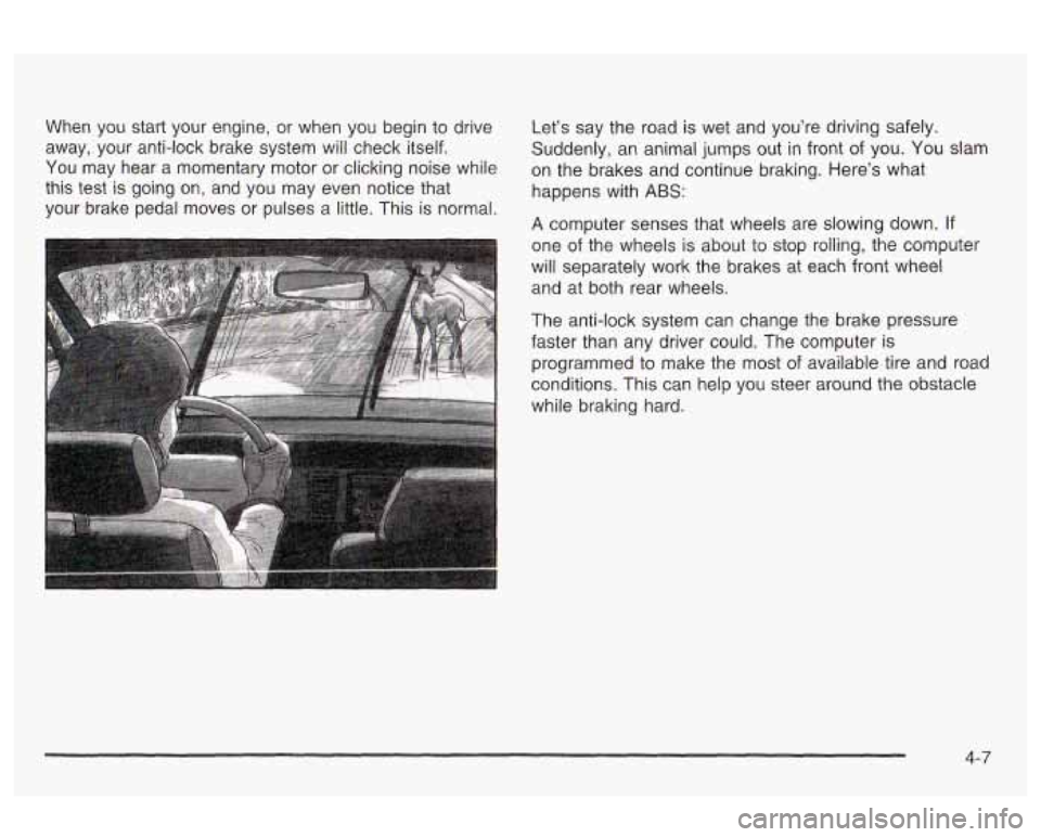 Oldsmobile Alero 2003  Owners Manuals When  you  start  your  engine,  or  when you  begin to drive 
away,  your  anti-lock  brake  system  will check itself. 
You  may  hear  a momentary  motor or clicking noise  while 
this  test 
is go