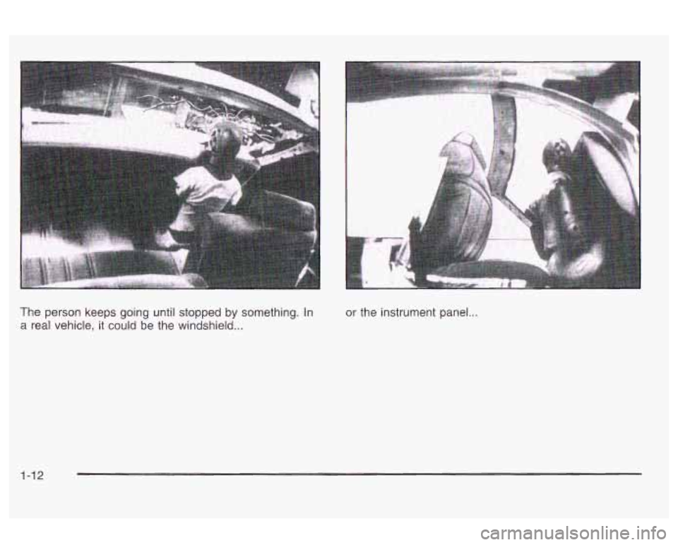 Oldsmobile Alero 2003  Owners Manuals The  person keeps going until stopped by something. In 
a real vehicle,  it could be the windshield ... 
or the  instrument panel ... 
1-12  