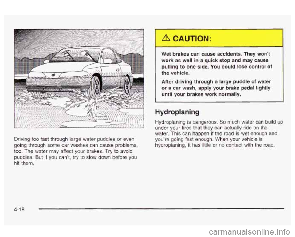 Oldsmobile Alero 2003  Owners Manuals Driving too fast through large water puddles or  even 
going through  some car washes  can  cause  problems, 
too. The  water  may  affect your brakes. Try  to avoid 
puddles.  But 
if you  cant,  tr