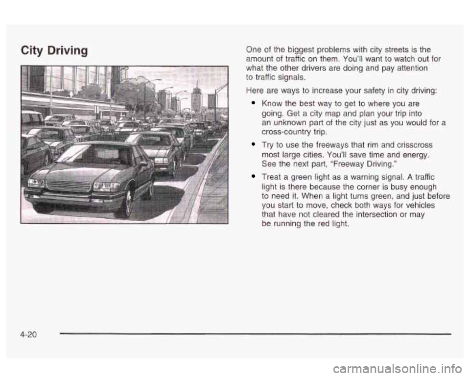 Oldsmobile Alero 2003  Owners Manuals City  Driving One of the  biggest  problems with city streets is the 
amount  of traffic  on them. 
You’ll want  to watch  out for 
what  the other drivers are  doing  and  pay  attention 
to traffi