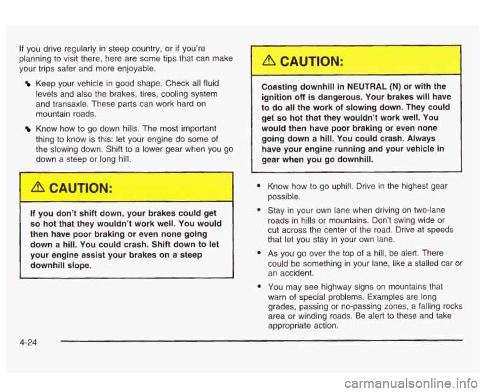 Oldsmobile Alero 2003 Owners Manuals If you drive regularly in steep country, or if you’re
planning to visit there, here are some tips that can make
your trips safer and more enjoyable.
Keep your vehicle in good shape. Check all Oldsmobile Alero 2003 Owners Manuals If you drive regularly in steep country, or if you’re
planning to visit there, here are some tips that can make
your trips safer and more enjoyable.
Keep your vehicle in good shape. Check all