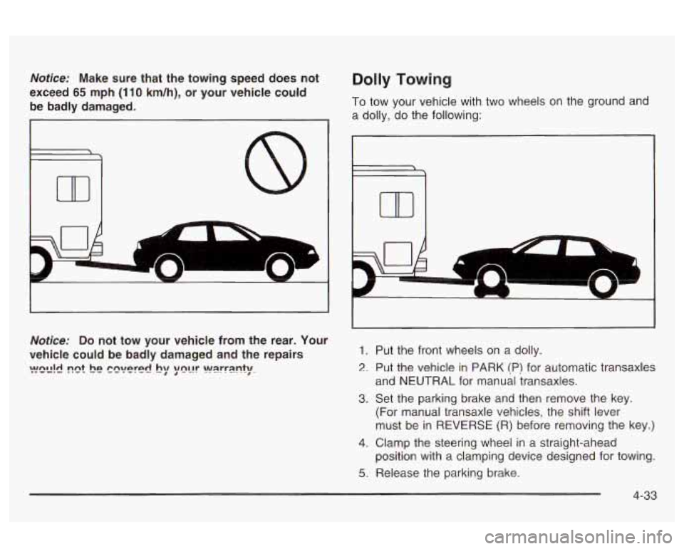 Oldsmobile Alero 2003  Owners Manuals Notice: Make sure  that  the towing speed  does not 
exceed 
65 mph (1 10 km/h),  or  your  vehicle  could 
be  badly  damaged. 
Dolly Towing 
To tow  your  vehicle with two  wheels on the  ground  an