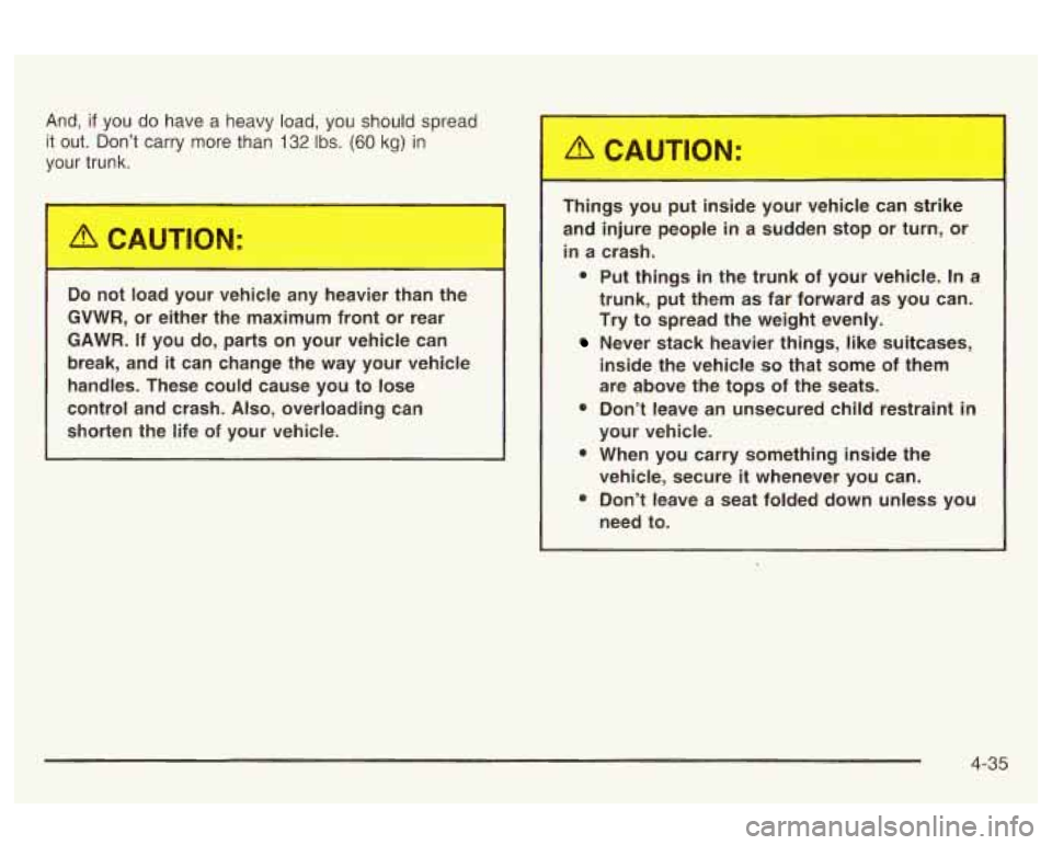 Oldsmobile Alero 2003  Owners Manuals And, if you  do  have  a  heavy  load,  you should spread 
it  out.  Don’t  carry more than 
132 Ibs. (60 kg) in 
your  trunk. 
Things  you  put  inside  your  vehicle  can  ,ike 
and  injure  peopl