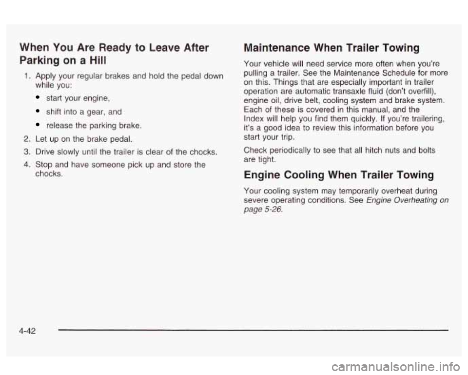 Oldsmobile Alero 2003 Owners Manuals When You Are Ready to Leave After
Parking on a Hill
1. Apply your regular brakes and hold the pedal down
while you:
start your engine,
shift into a gear, and
release the parking brake Oldsmobile Alero 2003 Owners Manuals When You Are Ready to Leave After
Parking on a Hill
1. Apply your regular brakes and hold the pedal down
while you:
start your engine,
shift into a gear, and
release the parking brake
