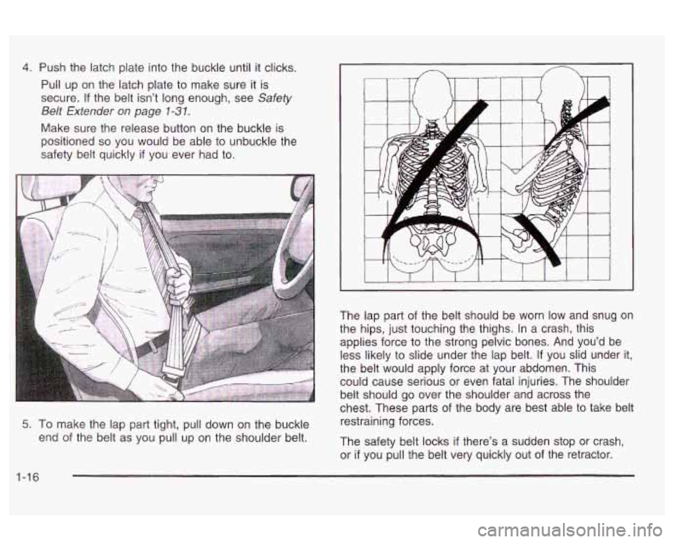 Oldsmobile Alero 2003 Owners Manuals 4. Push the latch plate into the buckle until it clicks.
Pull up on the latch plate to make sure it is
secure.
If the belt isn’t long enough, see Safety
Belt Extender
on page 1-3 Oldsmobile Alero 2003 Owners Manuals 4. Push the latch plate into the buckle until it clicks.
Pull up on the latch plate to make sure it is
secure.
If the belt isn’t long enough, see Safety
Belt Extender
on page 1-3
