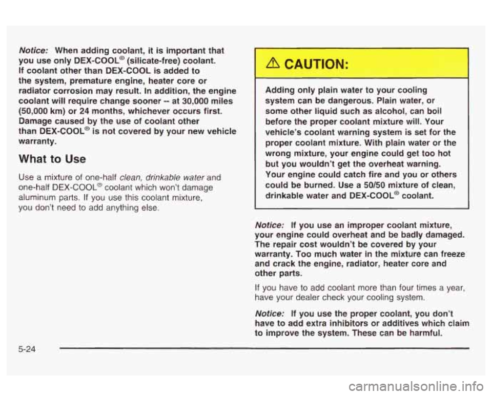 Oldsmobile Alero 2003 Owners Manuals Notice: When adding coolant, it is important that
you use only
DEX-COOL@ (silicate-free) coolant.
If coolant other than DEX-COOL is added to
the system, premature engine, heater cor Oldsmobile Alero 2003 Owners Manuals Notice: When adding coolant, it is important that
you use only
DEX-COOL@ (silicate-free) coolant.
If coolant other than DEX-COOL is added to
the system, premature engine, heater cor