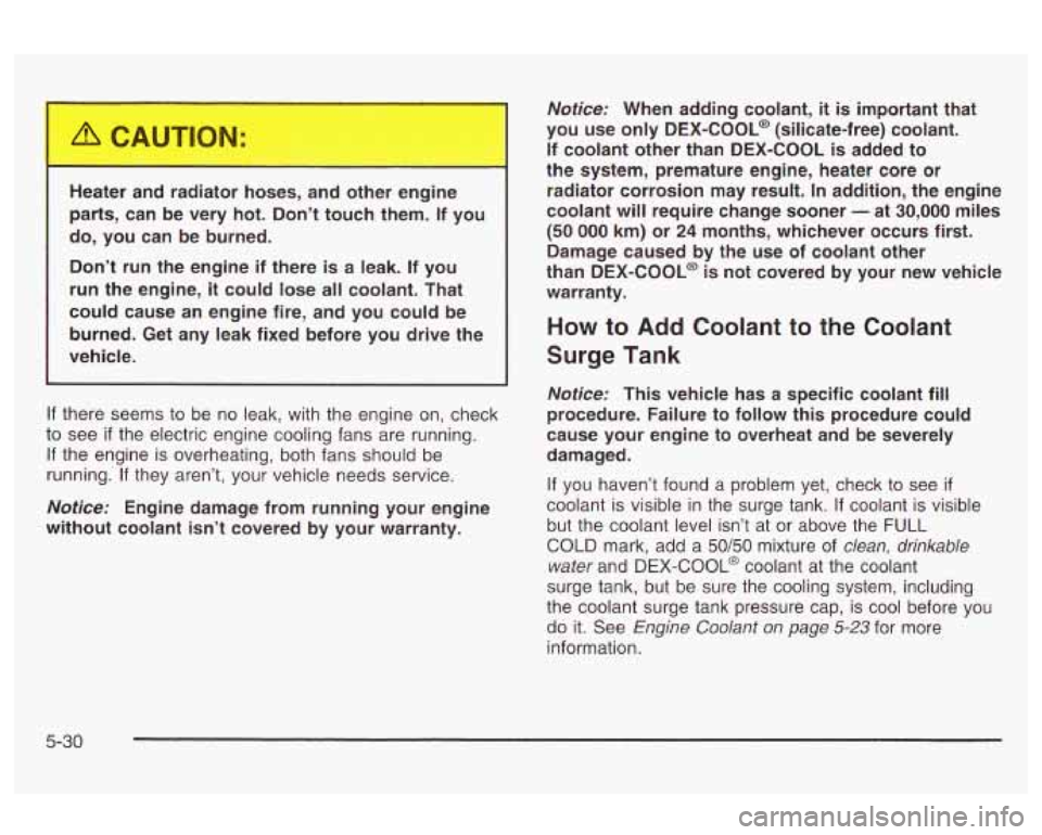 Oldsmobile Alero 2003 Owners Manuals Heater a _.__ . -ldiatoL -.oses, and other engine
parts, can be very hot. Don’t touch them. If you
do, you can be burned.
Don’t run the engine if there
is a leak. If yo Oldsmobile Alero 2003 Owners Manuals Heater a _.__ . -ldiatoL -.oses, and other engine
parts, can be very hot. Don’t touch them. If you
do, you can be burned.
Don’t run the engine if there
is a leak. If yo